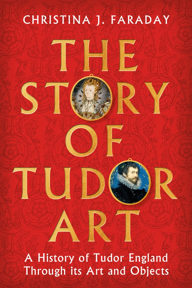 cover of The Story of Tudor Art by Christina J. Faraday. The book jacket is red, with portraits of Elizabeth I and Nicholas Hilliard’s self-portrait inserted into two of the letter Os of the title